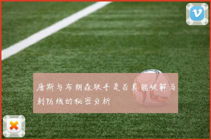 唐斯与布朗森联手是否真能破解马刺防线的秘密分析