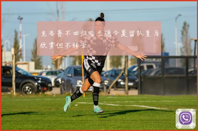 克洛普不回归哈兰德今夏留队皇马欣赏但不转会